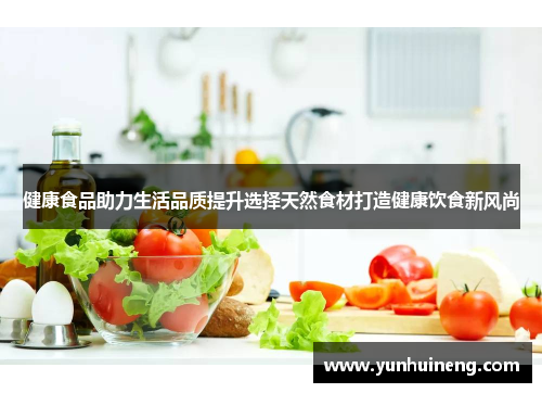 健康食品助力生活品质提升选择天然食材打造健康饮食新风尚